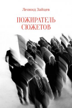 Книга "Пожиратель сюжетов" – Леонид Зайцев, 2017