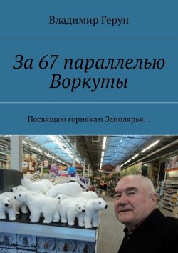 Книга "За 67 параллелью Воркуты. Посвящаю горнякам Заполярья" – Владимир Герун
