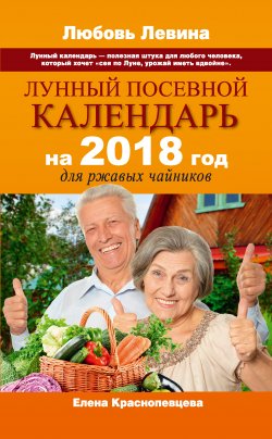 Книга "Лунный посевной календарь на 2018 год для ржавых чайников" – Елена Краснопевцева, 2017