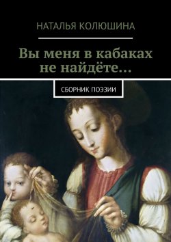 Книга "Вы меня в кабаках не найдёте… Сборник поэзии" – Наталья Колюшина