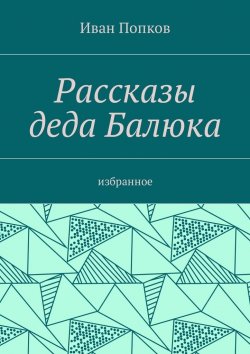 Книга "Рассказы деда Балюка. Избранное" – Иван Попков