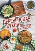 Деревенская кухня. Простые и вкусные блюда в сковороде и горшочке (Зоряна Ивченко, 2017)