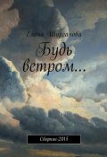 Будь ветром… Сборник-2015 (Елена Шурганова)