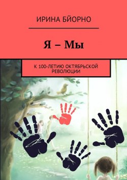 Книга "Я – Мы. К 100-летию Октябрьской революции" – Ирина Бйорно