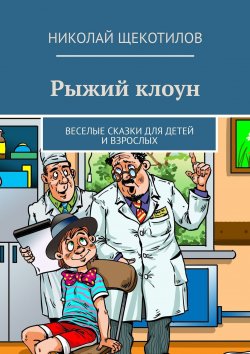Книга "Рыжий клоун. Веселые сказки для детей и взрослых" – Николай Щекотилов, Николай Щекотилов