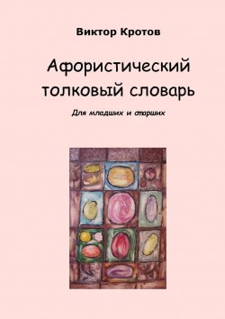 Книга "Афористический толковый словарь. Для младших и старших" – Виктор Кротов