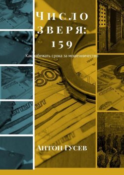 Книга "Число зверя: 159. Как избежать срока за мошенничество" – Антон Гусев