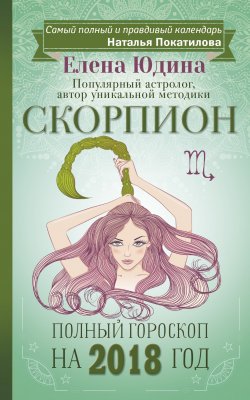 Книга "Скорпион. Полный гороскоп на 2018 год" – Елена Юдина, 2017