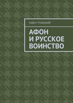 Книга "Афон и русское воинство" – Павел Троицкий