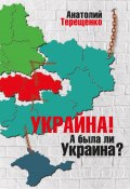 Украйна. А была ли Украина? (Анатолий Терещенко, 2017)