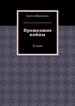Книга "Прошедшие войны. II том" – Канта Ибрагимов