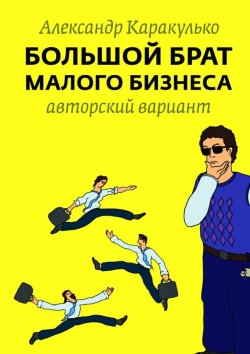 Книга "Большой брат малого бизнеса" – Александр Каракулько