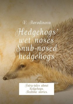 Книга "Hedgehogs’ wet noses. Snub-nosed hedgehogs. Fairy-tales about hedgehogs. Bedtime stories." – Victoria Borodinova