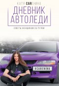 Дневник автоледи. Советы женщинам за рулем (Каренина Катя, 2017)