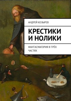 Книга "Крестики и нолики. Фантасмагория в трёх частях" – Андрей Козырев