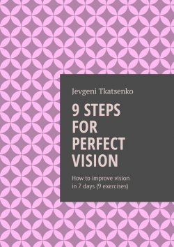 Книга "9 steps for perfect vision. How to improve vision in 7 days (9 exercises)" – Jevgeni Tkatsenko