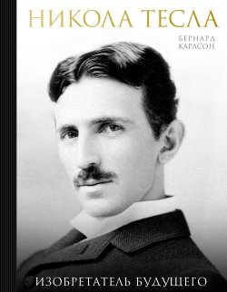 Книга "Никола Тесла. Изобретатель будущего" – Бернард Карлсон, 2013