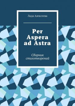 Книга "Per Aspera ad Astra. Сборник стихотворений" – Лада Алексеева