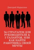 36 стратагем для руководителя & 5 талантов, или Как найти работника своей мечты (Дмитрий Марыскин)