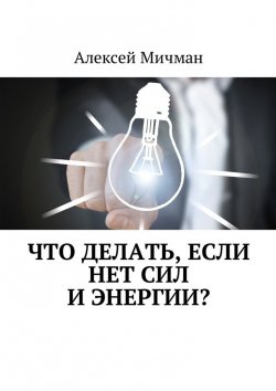 Книга "Что делать, если нет сил и энергии?" – Алексей Мичман