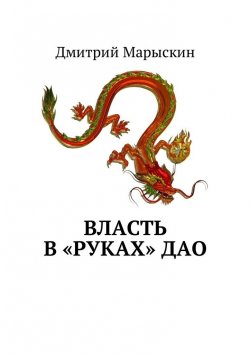 Книга "Власть в «руках» Дао" – Дмитрий Марыскин