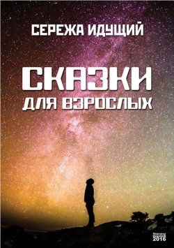 Книга "Сказки для взрослых (сборник)" – Сережа Идущий, 2016