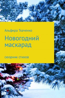 Книга "Новогодний маскарад. Сборник стихотворений" – Альфира Ткаченко, 2017