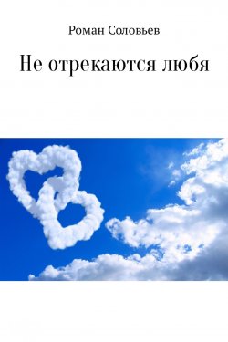 Книга "Не отрекаются любя. Сборник" – Роман Соловьев