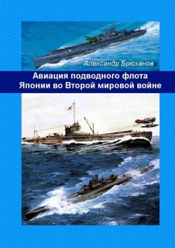 Книга "Авиация подводного флота Японии во Второй мировой войне" – Денис Брюханов, Александр Брюханов
