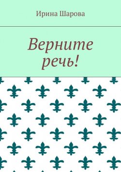 Книга "Верните речь!" – Ирина Шарова
