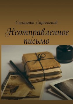 Книга "Неотправленное письмо" – Саламат Сарсекенов