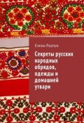 Секреты русских народных обрядов, одежды и домашней утвари (Елена Радчук)