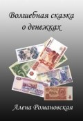 Волшебная сказка о денежках (Алена Романовская)