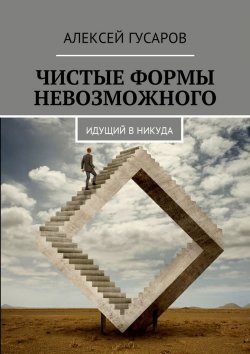 Книга "Чистые формы невозможного. Идущий в никуда" – Алексей Гусаров
