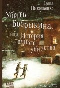 Книга "Убить Бобрыкина, или История одного убийства" (Александра Николаенко, 2018)