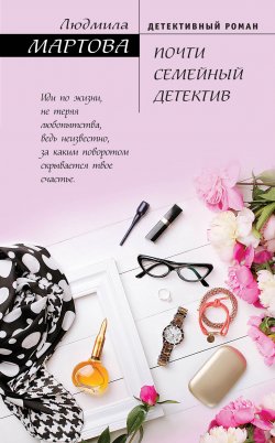 Книга "Почти семейный детектив" {Желание женщины} – Людмила Мартова, 2017
