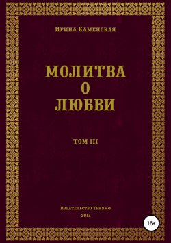Книга "Молитва о любви. Том III" – Ирина Каменская, 2017