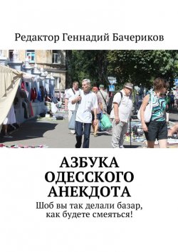 Книга "Азбука одесского анекдота. Шоб вы так делали базар, как будете смеяться!" – Геннадий Бачериков