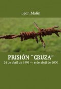 Prisión «Cruza». 24 de abril de 1999 – 6 de abril de 2000 (Leon Malin)