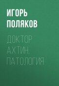 Книга "Доктор Ахтин. Патология" (Игорь Поляков, 2012)