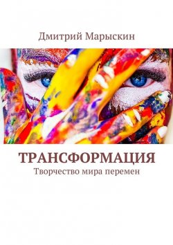 Книга "Трансформация. Творчество мира перемен" – Дмитрий Марыскин