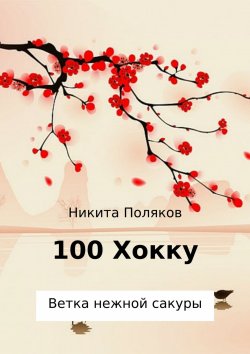 Книга "100 хокку. Ветка нежной сакуры" – Никита Поляков
