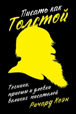 Книга "Писать как Толстой: Техники, приемы и уловки великих писателей" – Ричард Коэн, 2016
