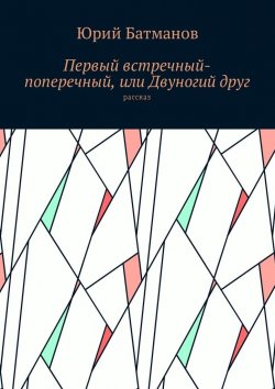 Книга "Первый встречный-поперечный, или Двуногий друг" – Юрий Батманов