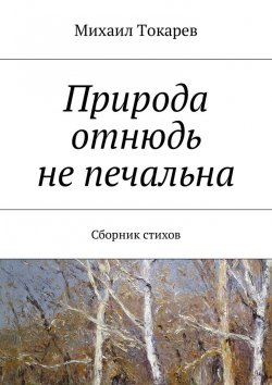 Книга "Природа отнюдь не печальна. Сборник стихов" – Михаил Токарев