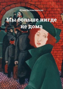 Книга "Мы больше нигде не дома" – Юлия Беломлинская