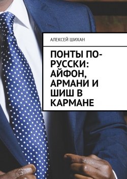 Книга "Понты по-русски: Айфон, Армани и шиш в кармане" – Алексей Шихан
