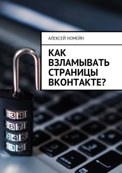 Книга "Как взламывать страницы ВКонтакте?" – Алексей Номейн
