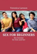 Sex for beginners. Sex lessons for him and her (Ларссон Вероника, Veronica Larsson)