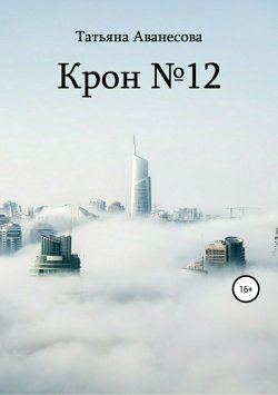 Книга "Крон №12" – Татьяна Аванесова, 2017